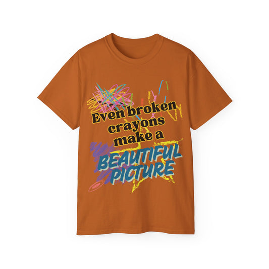 Even Broken Crayons Make a Beautiful Picture Tee - Unisex Ultra Cotton T-Shirt